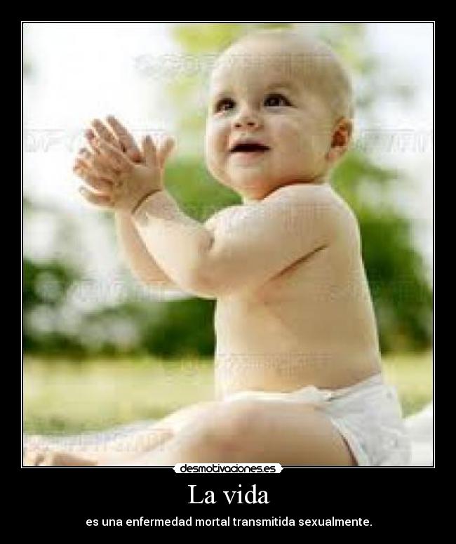 La vida - es una enfermedad mortal transmitida sexualmente.