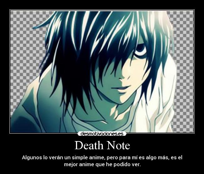 Death Note - Algunos lo verán un simple anime, pero para mí es algo más, es el
mejor anime que he podido ver.