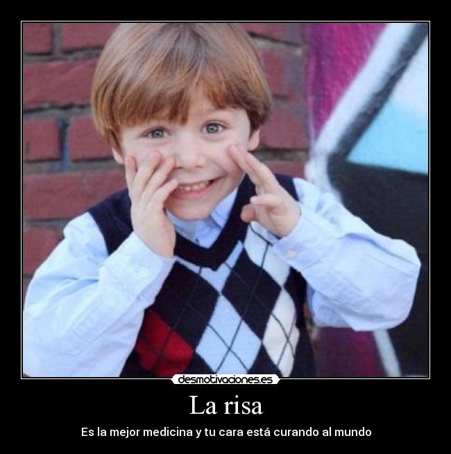 La risa - Es la mejor medicina y tu cara está curando al mundo