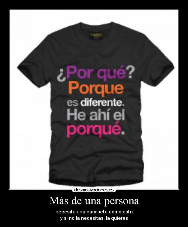 Más de una persona - necesita una camiseta como esta
y si no la necesitas, la quieres