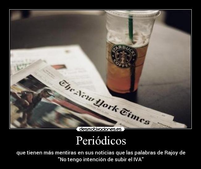 Periódicos - que tienen más mentiras en sus noticias que las palabras de Rajoy de
No tengo intención de subir el IVA