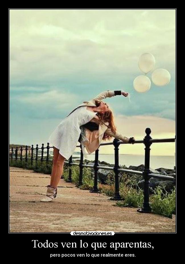 Todos ven lo que aparentas, - pero pocos ven lo que realmente eres.