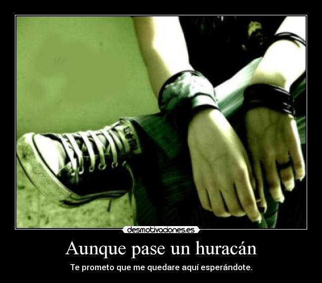 Aunque pase un huracán - Te prometo que me quedare aquí esperándote.