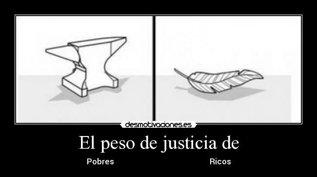 El peso de justicia de - Pobres                                                 Ricos