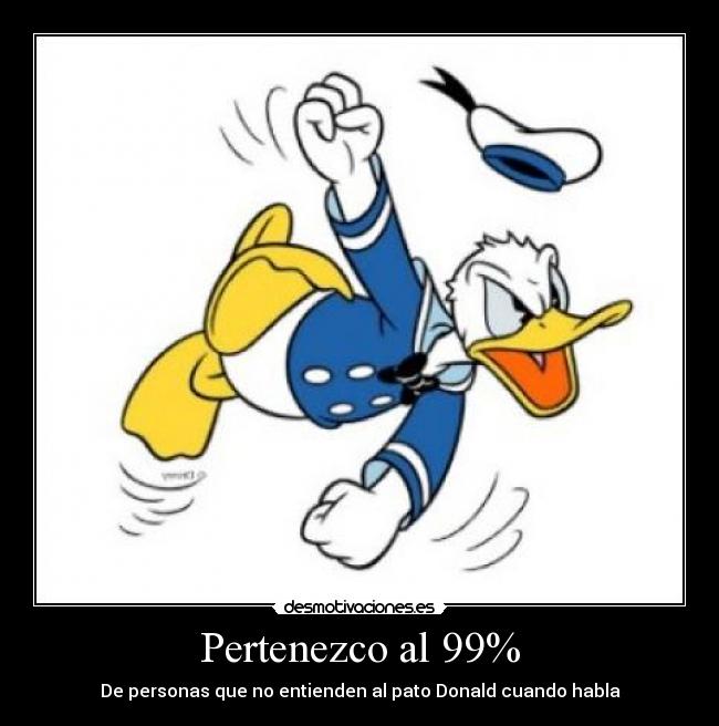Pertenezco al 99% - De personas que no entienden al pato Donald cuando habla