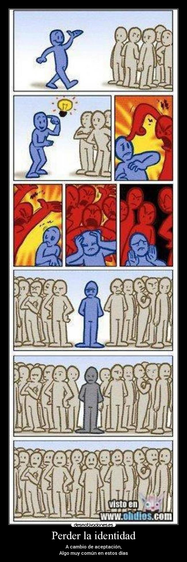 Perder la identidad - A cambio de aceptación,
Algo muy común en estos días