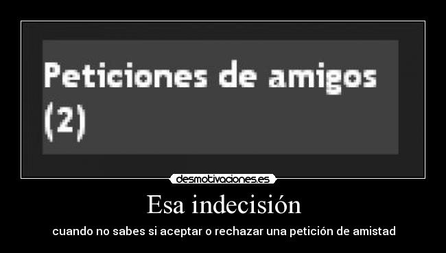 carteles indecision aceptar rechazar peticion amistad desmotivaciones