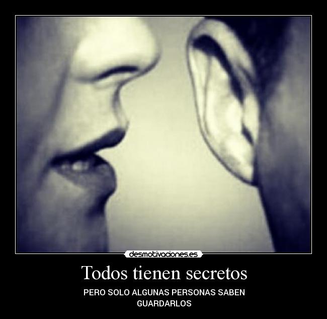 Todos tienen secretos - PERO SOLO ALGUNAS PERSONAS SABEN
GUARDARLOS