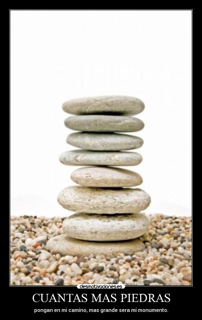 CUANTAS MAS PIEDRAS - pongan en mi camino, mas grande sera mi monumento.