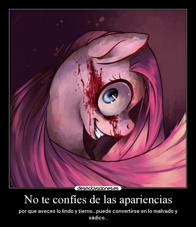 No te confíes de las apariencias - por que aveces lo lindo y tierno...puede convertirse en lo malvado y sádico...