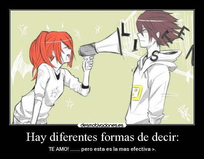 Hay diferentes formas de decir: - TE AMO! ........ pero esta es la mas efectiva >.