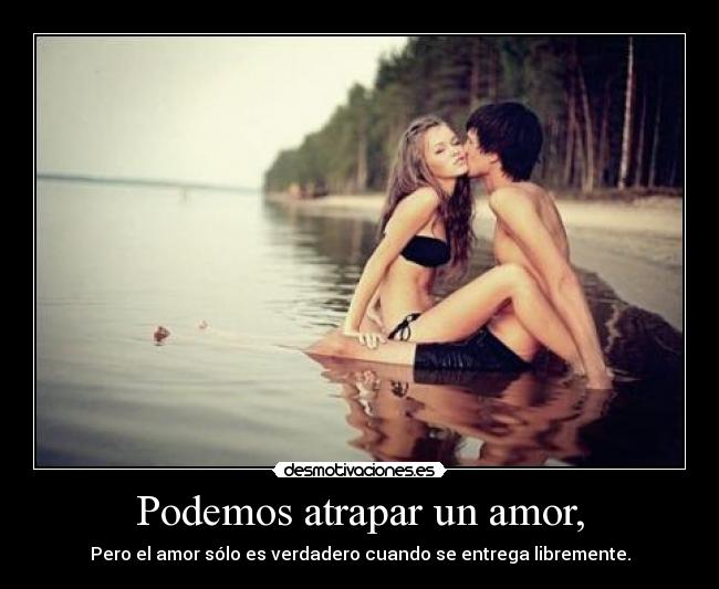 Podemos atrapar un amor, -