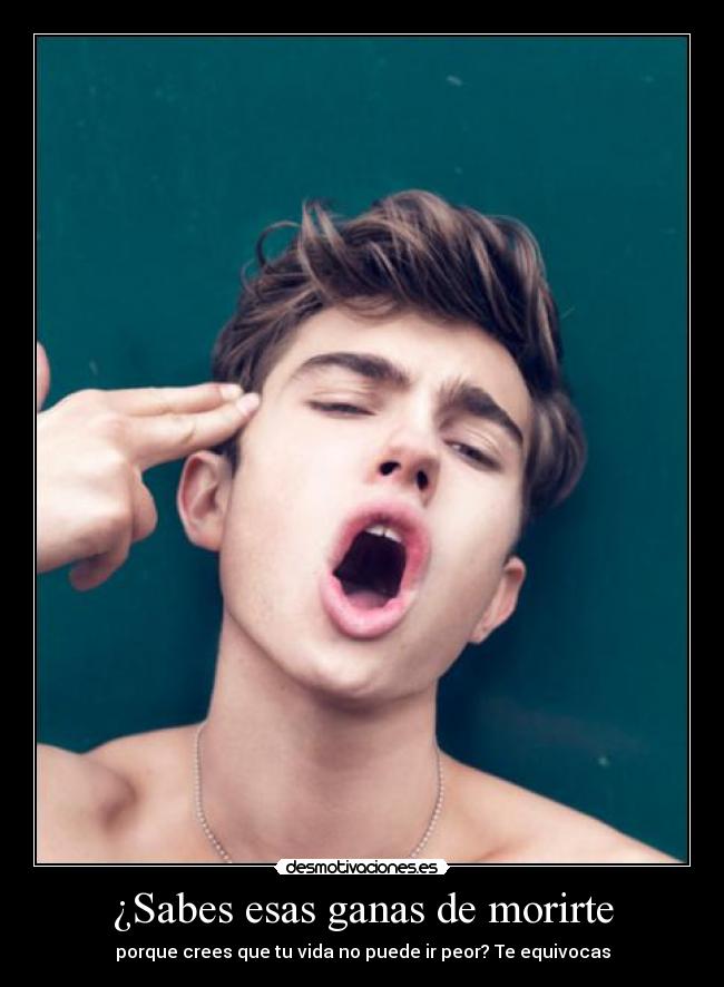 ¿Sabes esas ganas de morirte - 