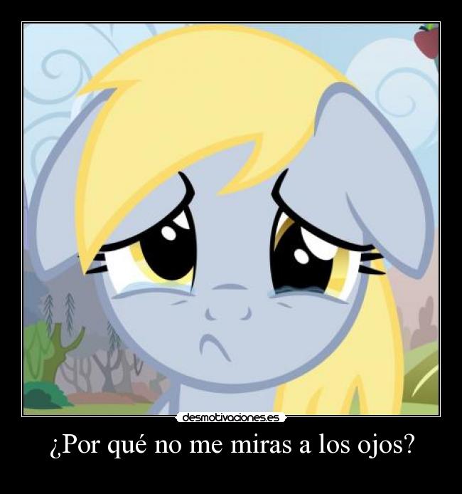 ¿Por qué no me miras a los ojos? -