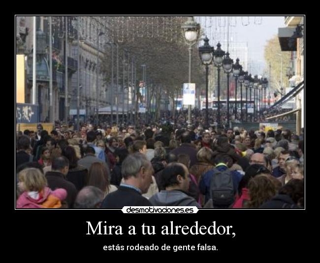 Mira a tu alrededor, -