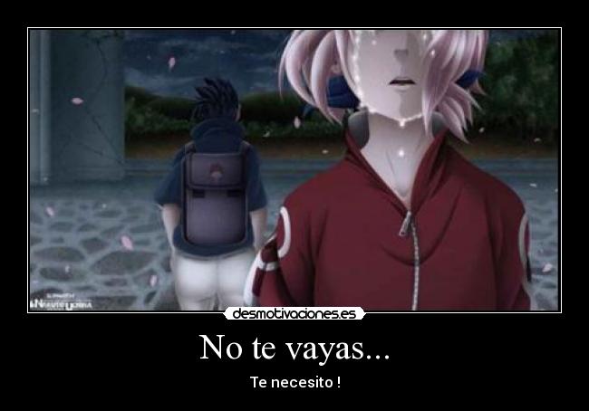 No te vayas... - Te necesito !