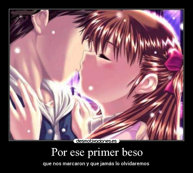 Por ese primer beso - que nos marcaron y que jamás lo olvidaremos ♥