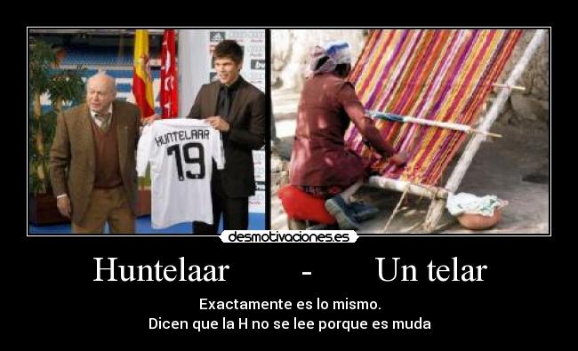 Huntelaar        -       Un telar - Exactamente es lo mismo.
Dicen que la H no se lee porque es muda
