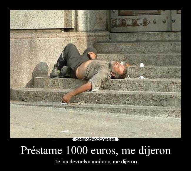 Préstame 1000 euros, me dijeron - Te los devuelvo mañana, me dijeron
