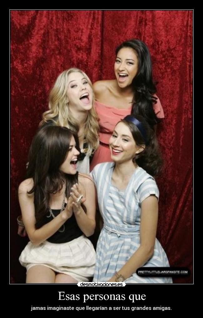 Esas personas que - jamas imaginaste que llegarían a ser tus grandes amigas.