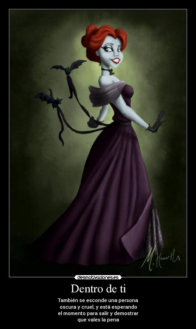 Dentro de ti - También se esconde una persona
oscura y cruel, y está esperando
el momento para salir y demostrar
que vales la pena