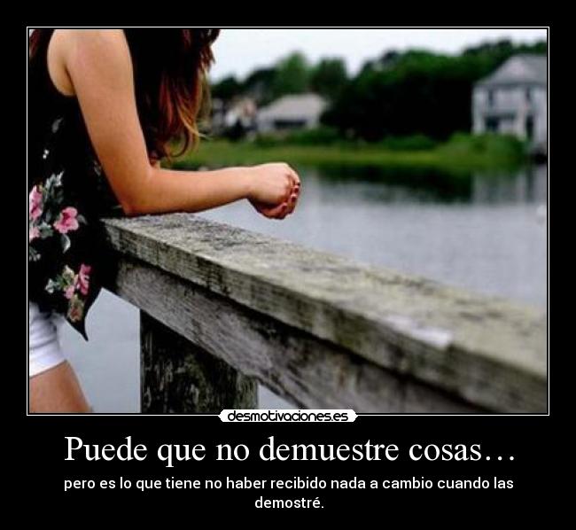Puede que no demuestre cosas… - pero es lo que tiene no haber recibido nada a cambio cuando las demostré.