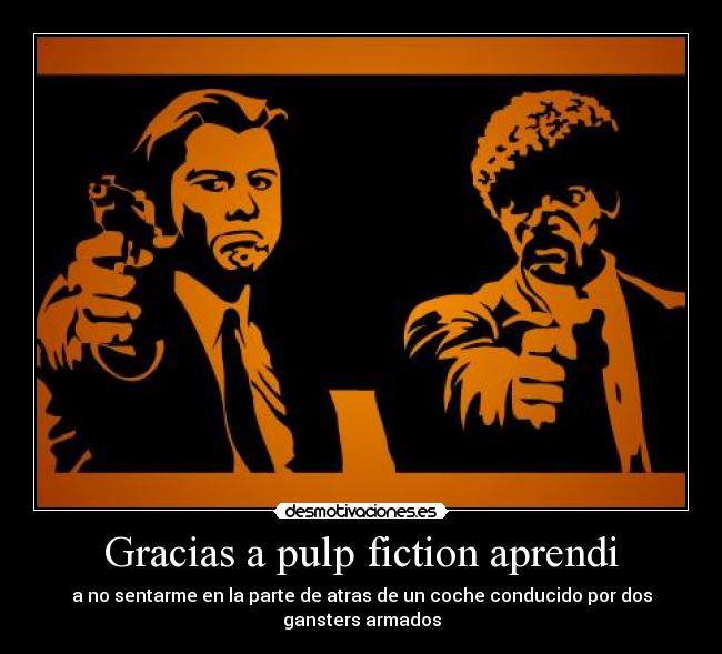 Gracias a pulp fiction aprendi - a no sentarme en la parte de atras de un coche conducido por dos gansters armados