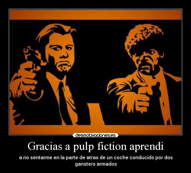 Gracias a pulp fiction aprendi - a no sentarme en la parte de atras de un coche conducido por dos gansters armados