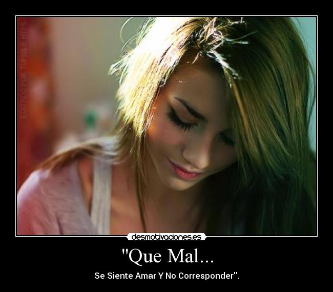 Que Mal... - Se Siente Amar Y No Corresponder.