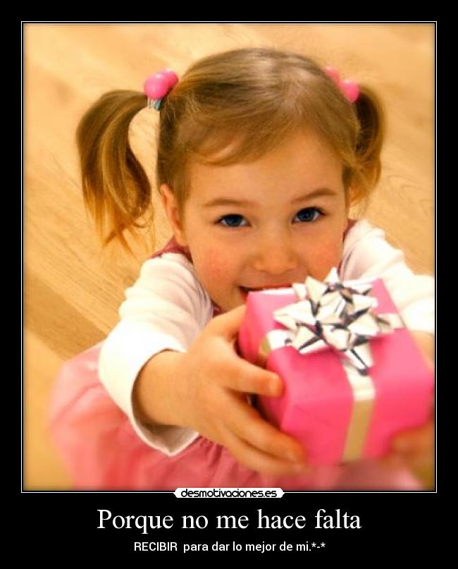 Porque no me hace falta - RECIBIR para dar lo mejor de mi.*-*