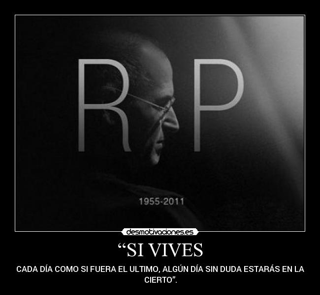 “SI VIVES - CADA DÍA COMO SI FUERA EL ULTIMO, ALGÚN DÍA SIN DUDA ESTARÁS EN LA
CIERTO”.