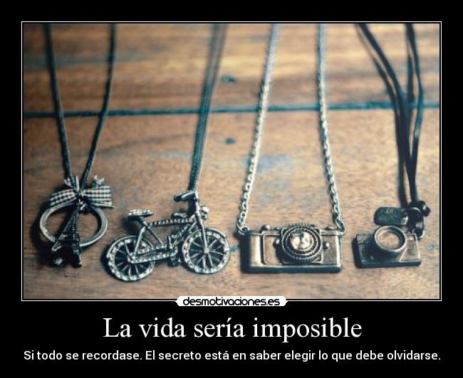 La vida sería imposible - Si todo se recordase. El secreto está en saber elegir lo que debe olvidarse.