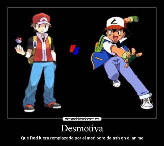 Desmotiva - Que Red fuera remplazado por el mediocre de ash en el anime