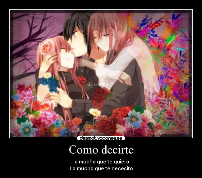 Como decirte - lo mucho que te quiero
Lo mucho que te necesito