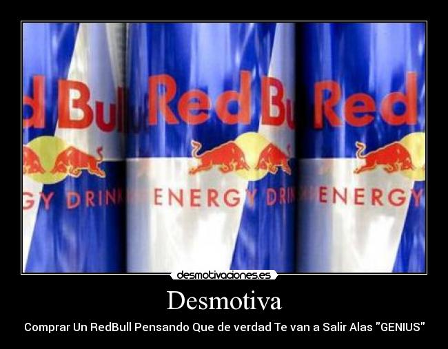 Desmotiva - Comprar Un RedBull Pensando Que de verdad Te van a Salir Alas GENIUS