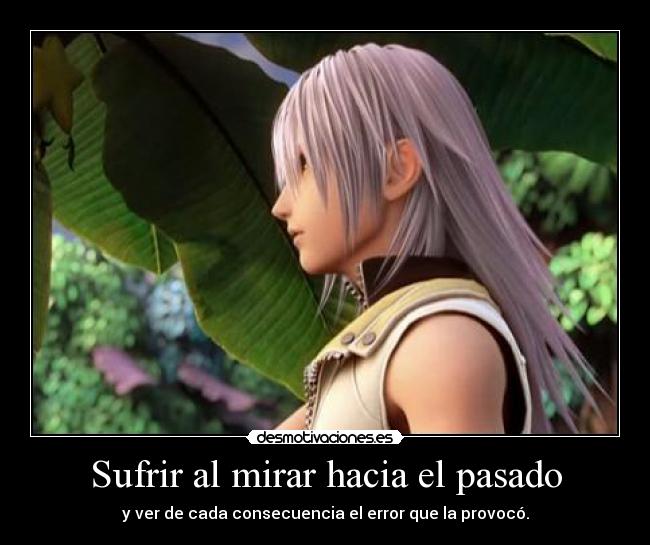 Sufrir al mirar hacia el pasado - y ver de cada consecuencia el error que la provocó.