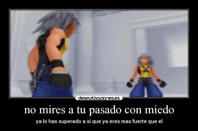 no mires a tu pasado con miedo - ya lo has superado a si que ya eres mas fuerte que el