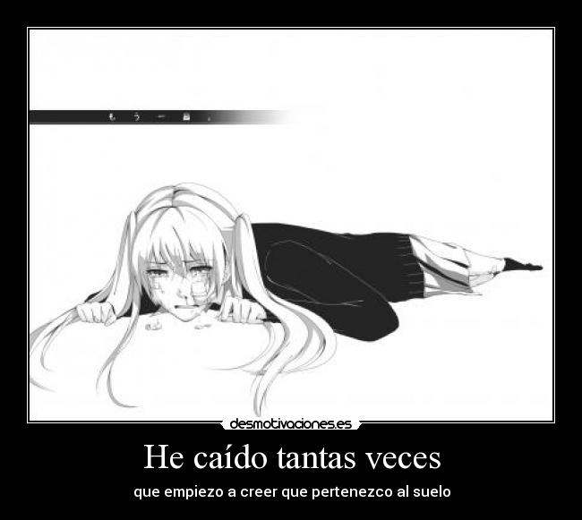 He caído tantas veces - que empiezo a creer que pertenezco al suelo
