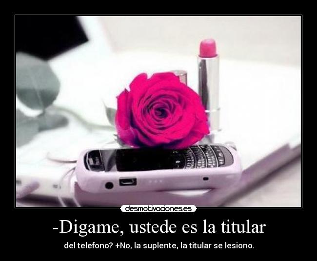 -Digame, ustede es la titular -