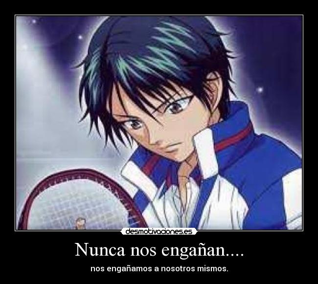 Nunca nos engañan.... - nos engañamos a nosotros mismos.
