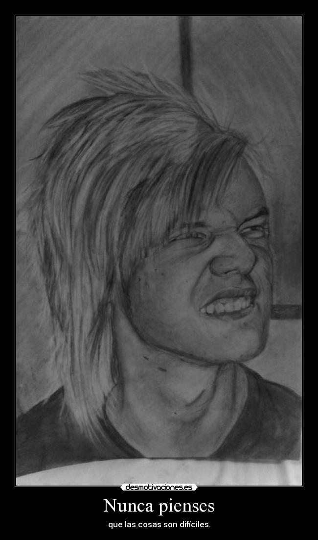 Nunca pienses - que las cosas son difíciles.