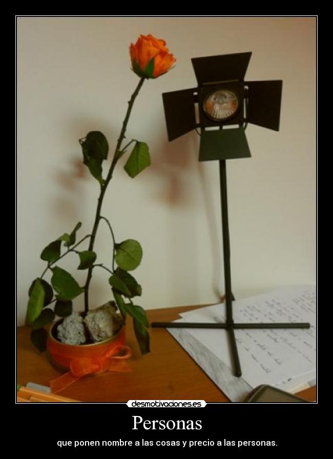 Personas - que ponen nombre a las cosas y precio a las personas.