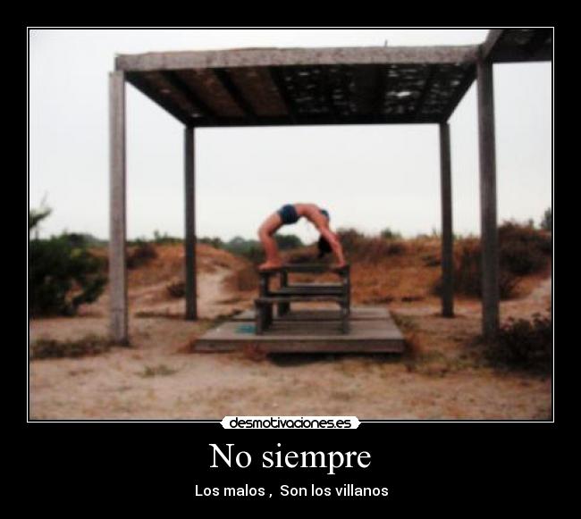 No siempre - Los malos , Son los villanos