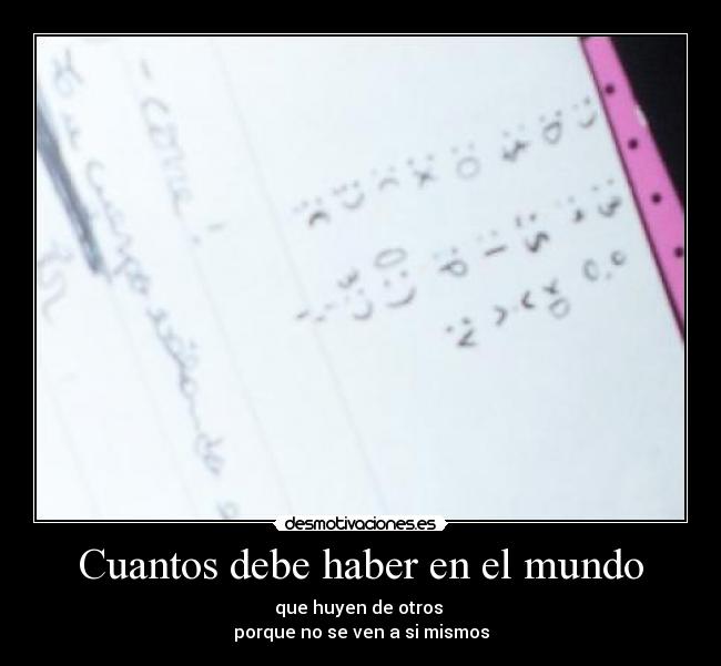 Cuantos debe haber en el mundo - que huyen de otros
porque no se ven a si mismos