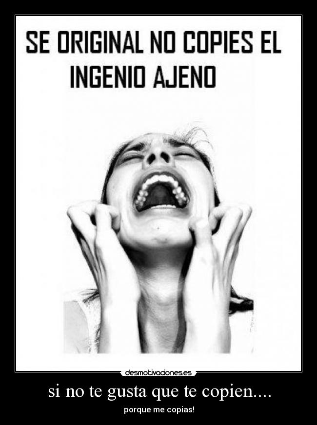 si no te gusta que te copien.... - 