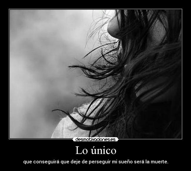 Lo único - que conseguirá que deje de perseguir mi sueño será la muerte.