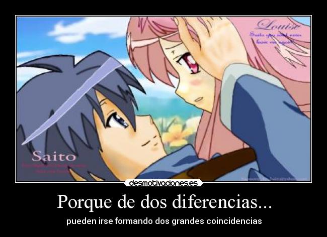Porque de dos diferencias... - pueden irse formando dos grandes coincidencias