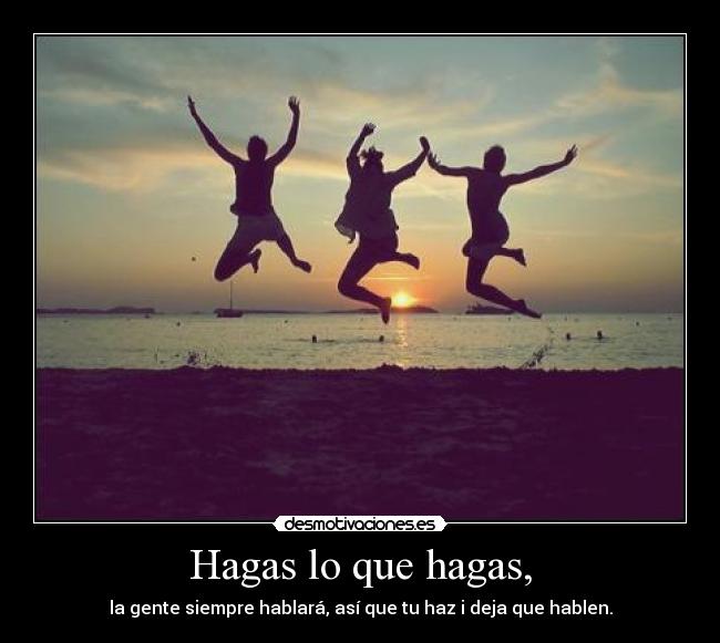 Hagas lo que hagas, - 