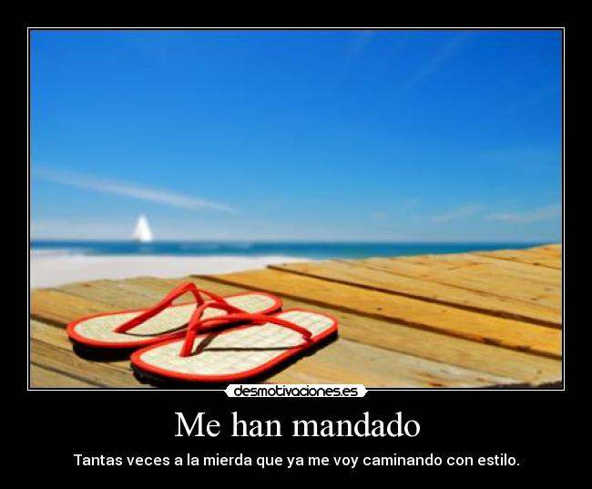 Me han mandado - Tantas veces a la mierda que ya me voy caminando con estilo.