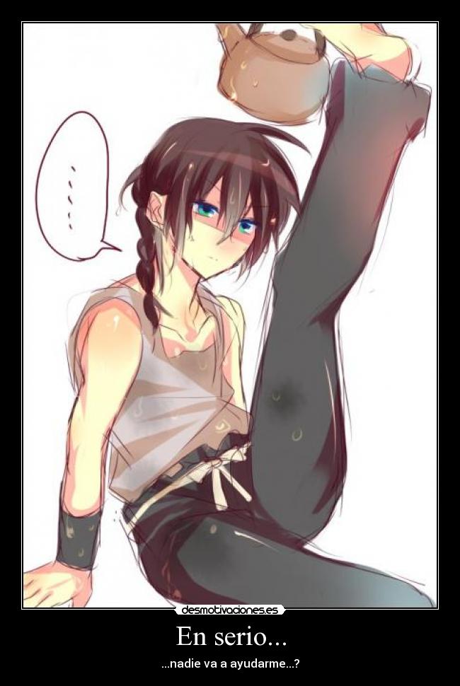 En serio... - ...nadie va a ayudarme...?